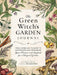 The Green Witch's Garden Journal: From Herbs and Flowers to Mushrooms and Vegetables, Your Planner and Logbook for a Magical Garden Journal
