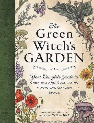 The Green Witch's Garden: Your Complete Guide to Creating and Cultivating a Magical Garden Space books