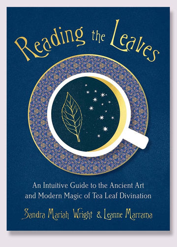 Reading the Leaves: An Intuitive Guide to the Ancient Art and Modern Magic of Tea Leaf Divination Books